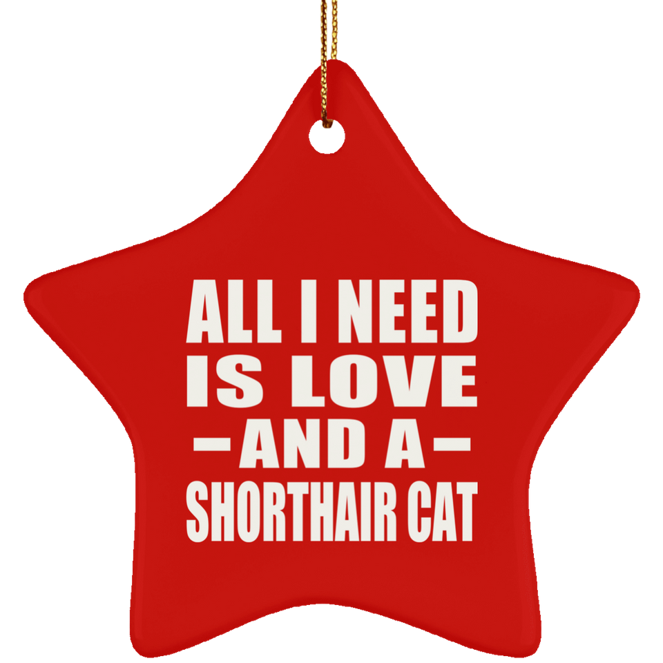 All I Need Is Love And A Shorthair Cat - Star Ornament