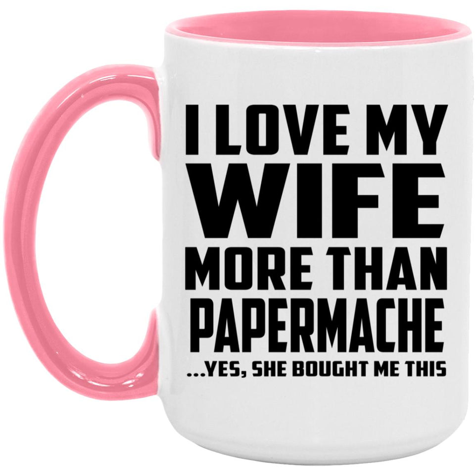 I Love My Wife More Than Papermache - 15oz Accent Mug Pink