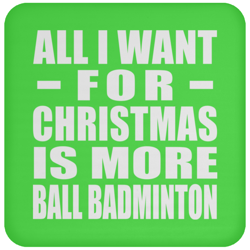 All I Want For Christmas Is More Ball Badminton - Coaster