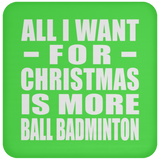All I Want For Christmas Is More Ball Badminton - Coaster