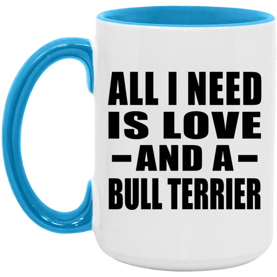 All I Need Is Love And A Bull Terrier - 15oz Accent Mug Blue