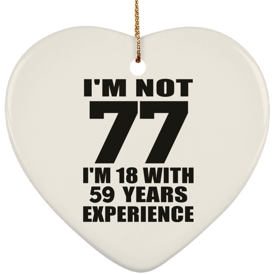 77th Birthday I'm Not 77 I'm 18 With 59 Years Experience - Heart Ornament