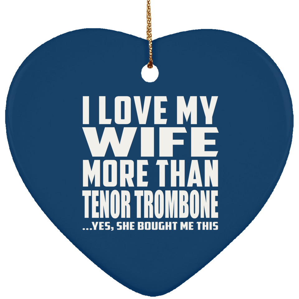 I Love My Wife More Than Tenor Trombone - Heart Ornament