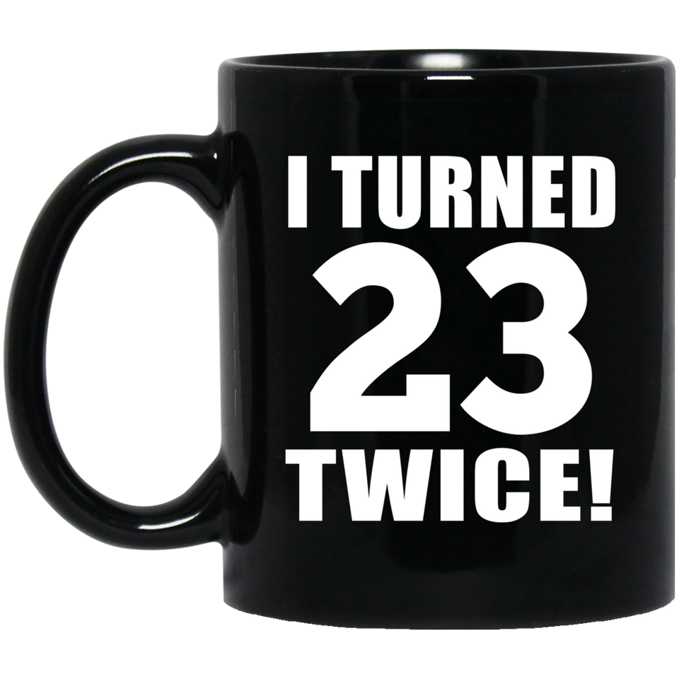 46th Birthday I Turned 23 Twice - 11oz Coffee Mug Black