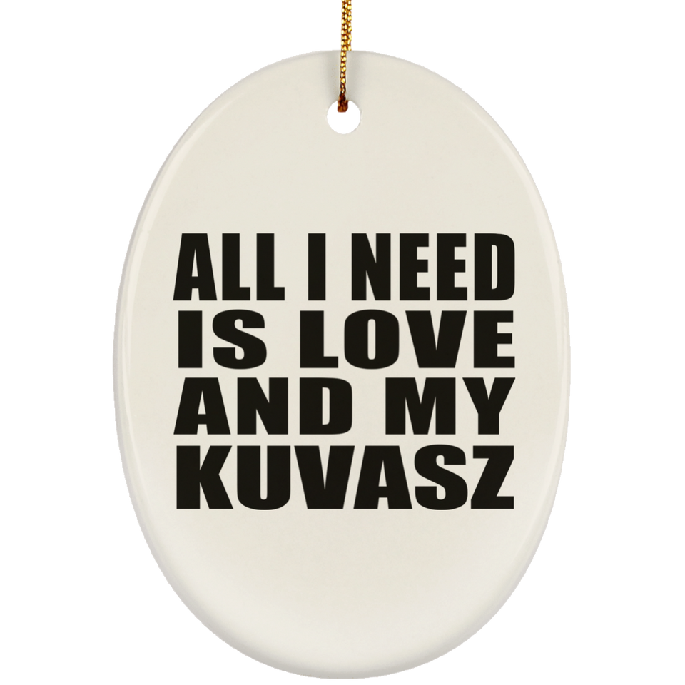 All I Need Is Love And My Kuvasz - Oval Ornament