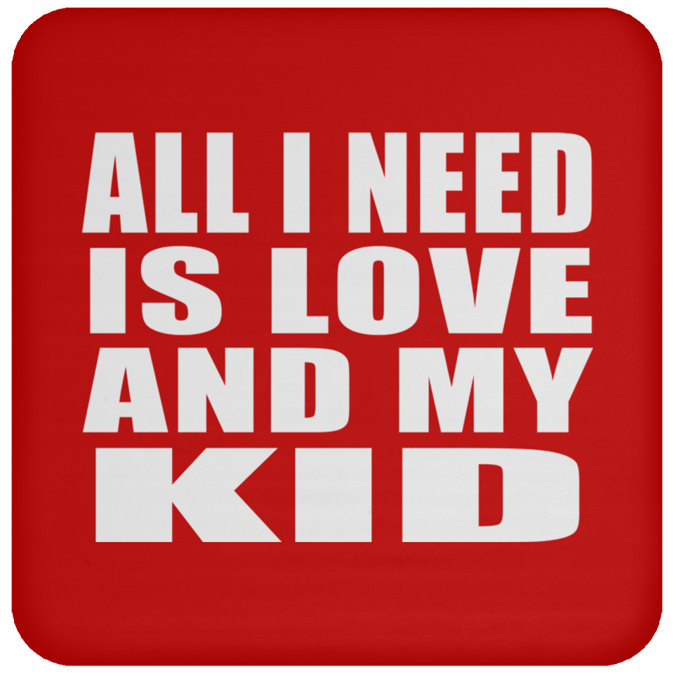 All I Need Is Love And My Kid - Drink Coaster