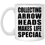 Collecting Arrow Heads Makes Life Special - 11oz Coffee Mug