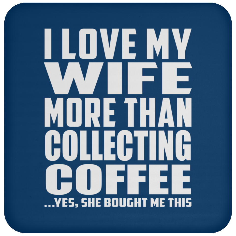 I Love My Wife More Than Collecting Coffee - Drink Coaster