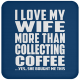 I Love My Wife More Than Collecting Coffee - Drink Coaster
