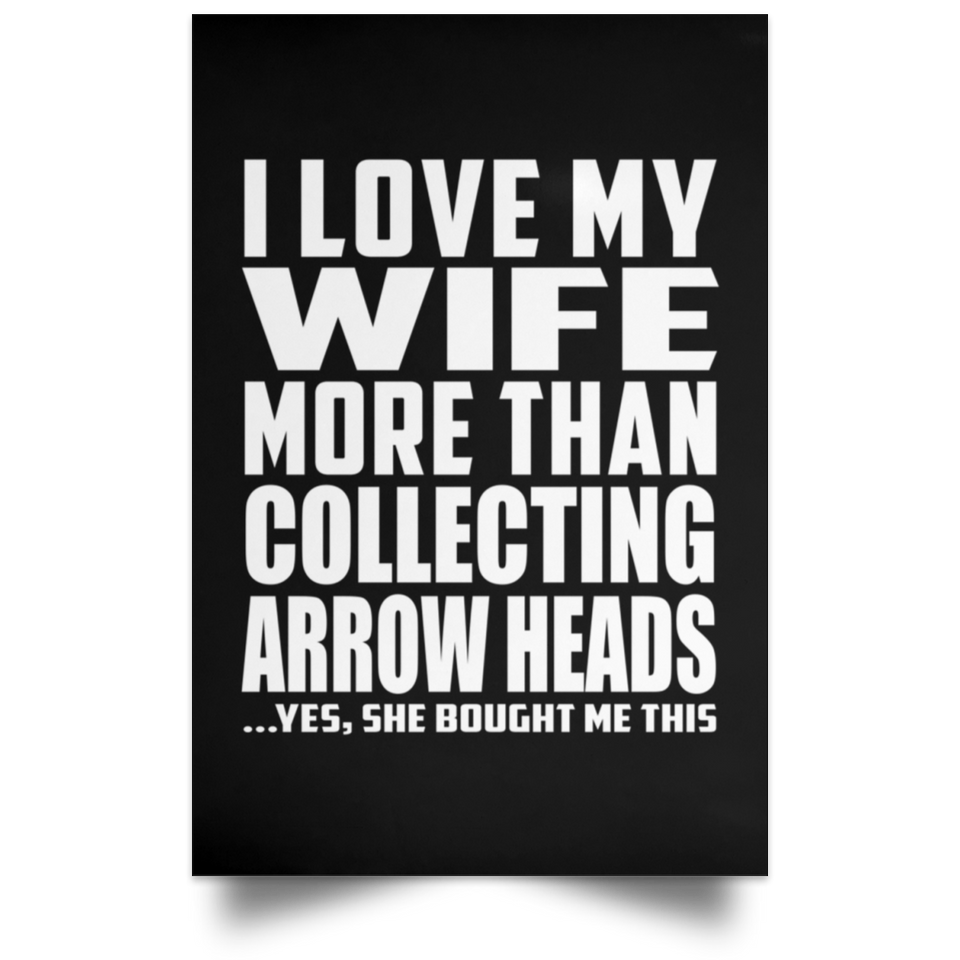 I Love My Wife More Than Collecting Arrow Heads - Poster Portrait
