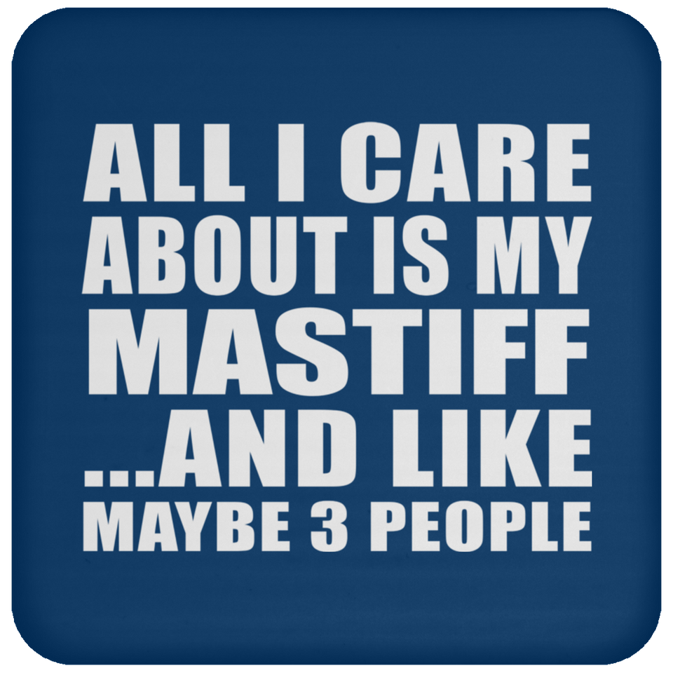 All I Care About Is My Mastiff - Drink Coaster