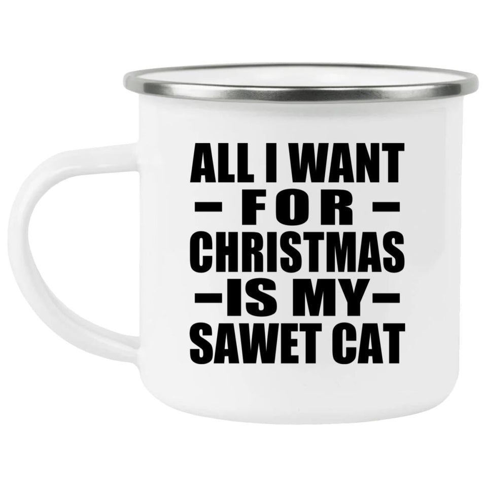 All I Want For Christmas Is My Sawet Cat - 12oz Camping Mug