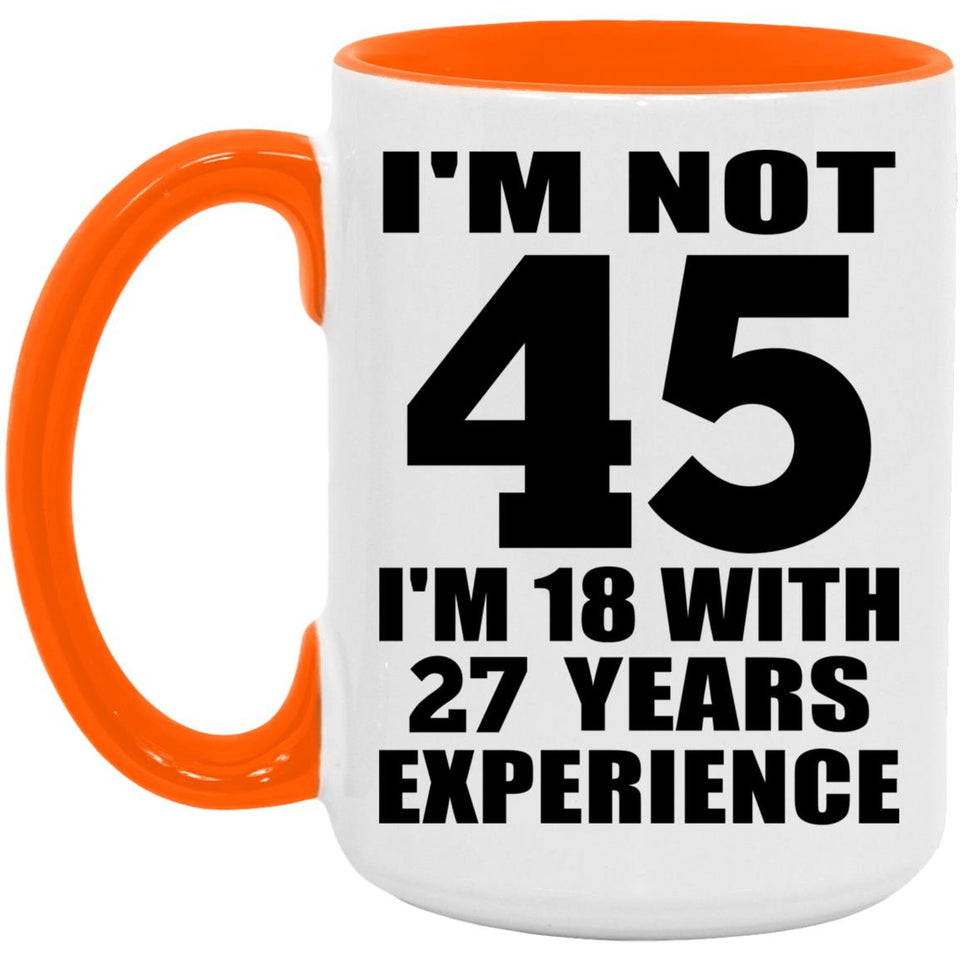 45th Birthday I'm Not 45 I'm 18 With 27 Years Experience - 15oz Accent Mug Orange