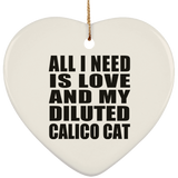 All I Need Is Love And My Diluted Calico Cat - Heart Ornament