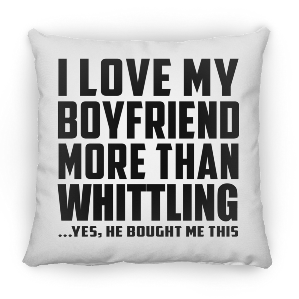 I Love My Boyfriend More Than Whittling - Throw Pillow