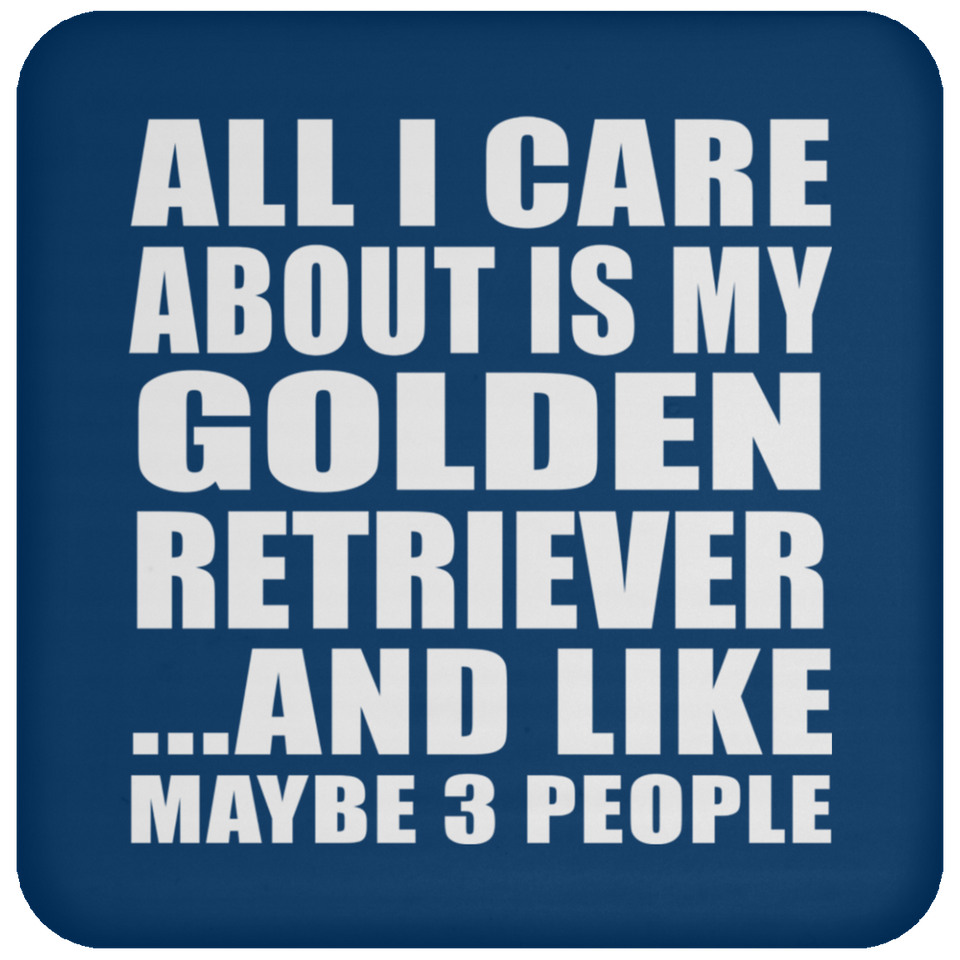 All I Care About Is My Golden Retriever - Drink Coaster