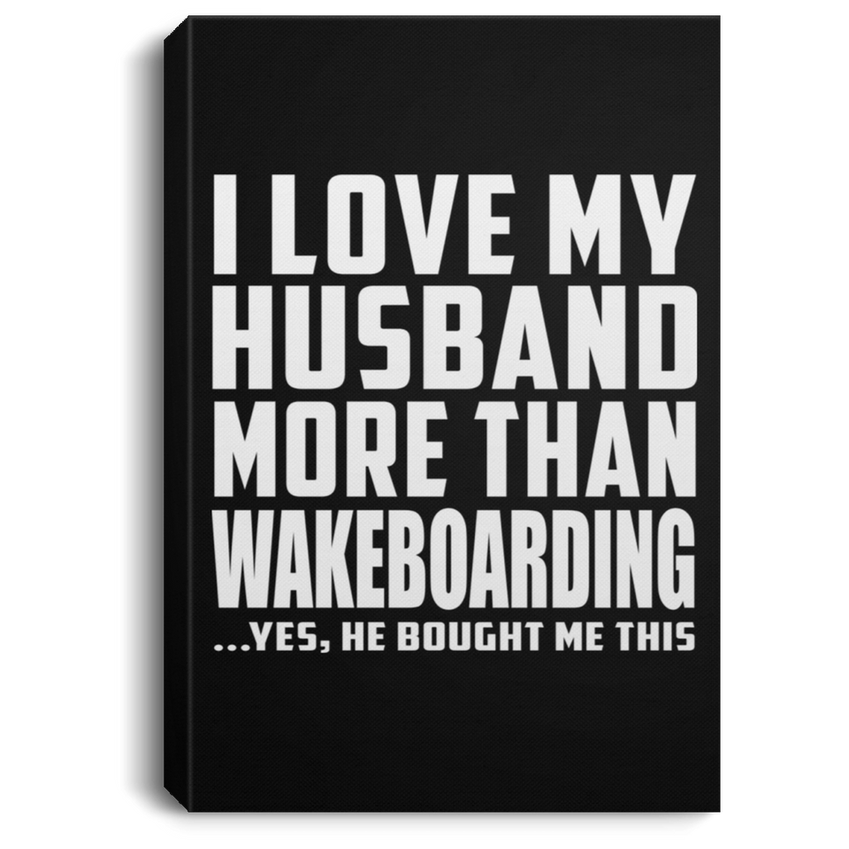 I Love My Husband More Than Wakeboarding - Canvas Portrait