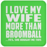 I Love My Wife More Than Broomball - Drink Coaster