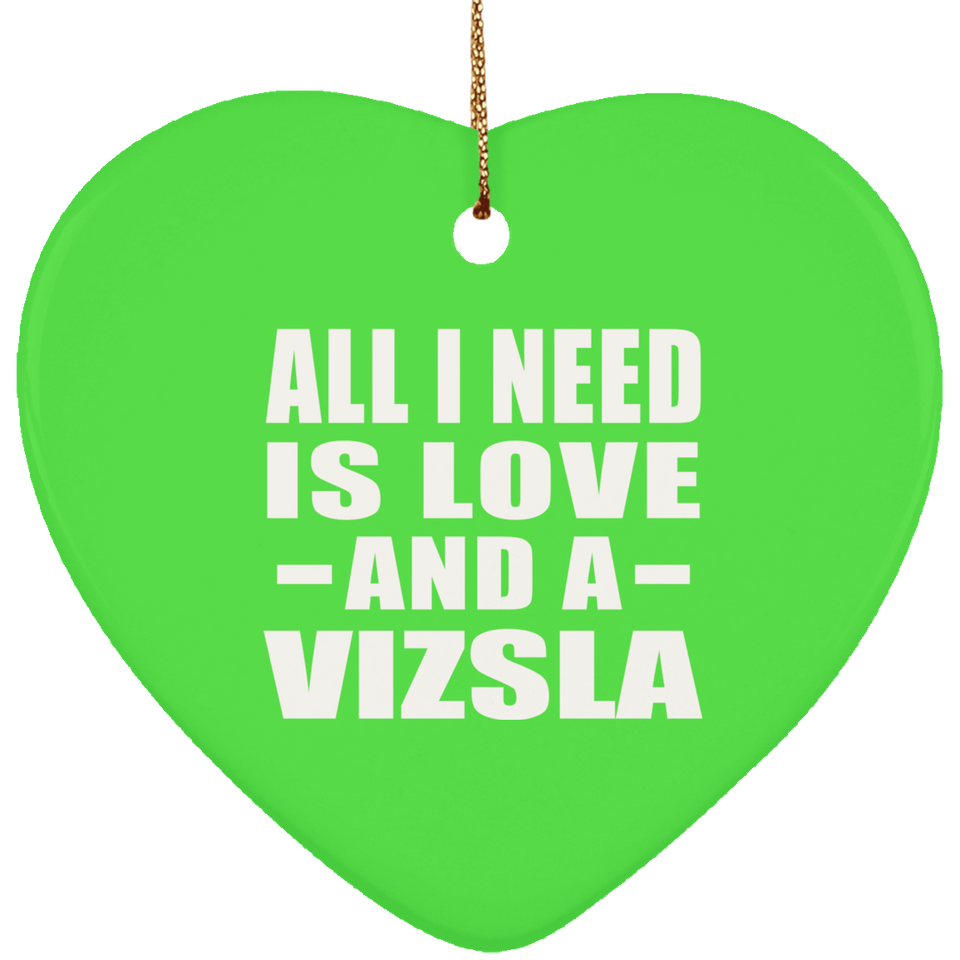 All I Need Is Love And A Vizsla - Heart Ornament