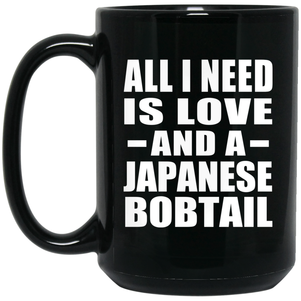 All I Need Is Love And A Japanese Bobtail - 15 Oz Coffee Mug Black
