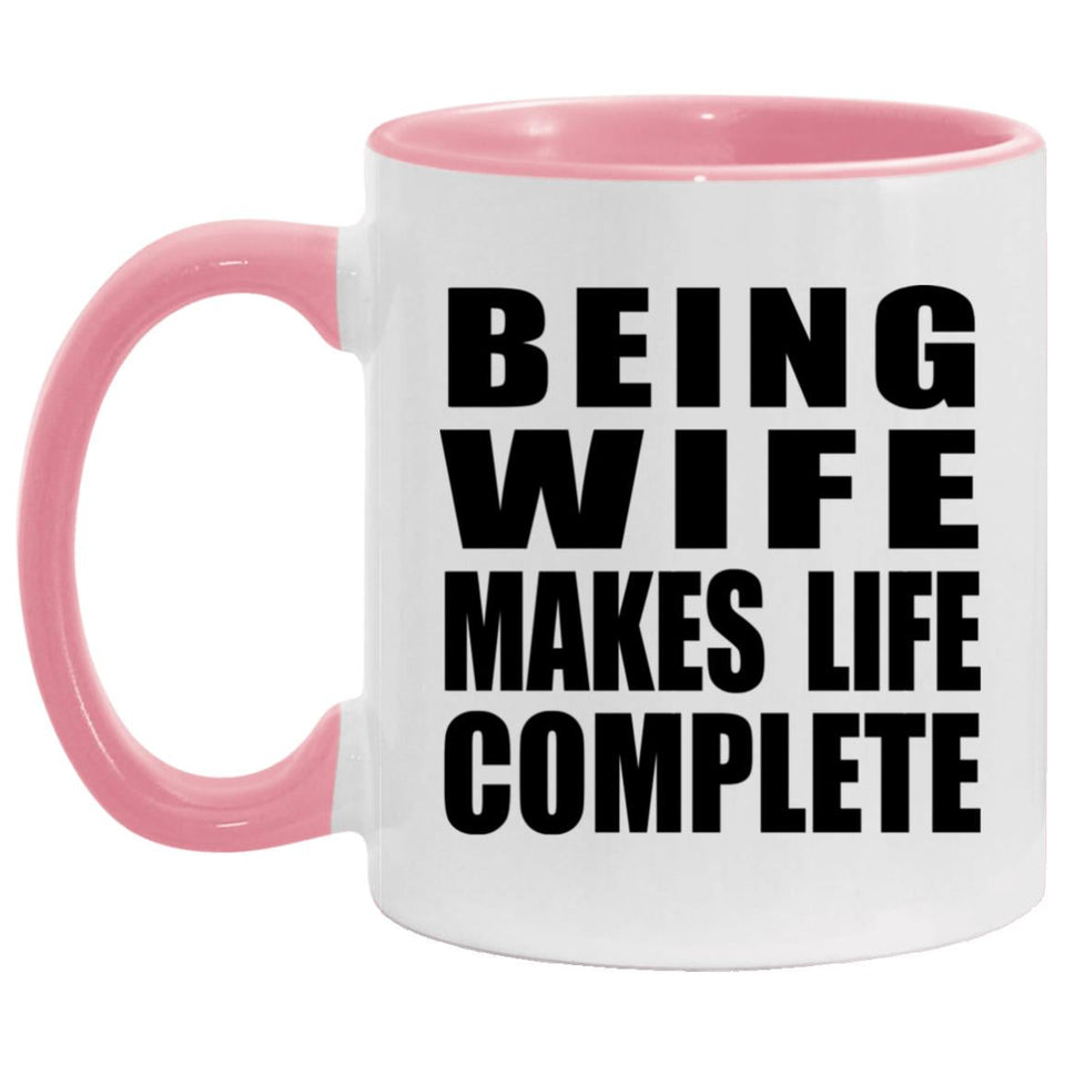 Being Wife Makes Life Complete - 11oz Accent Mug Pink