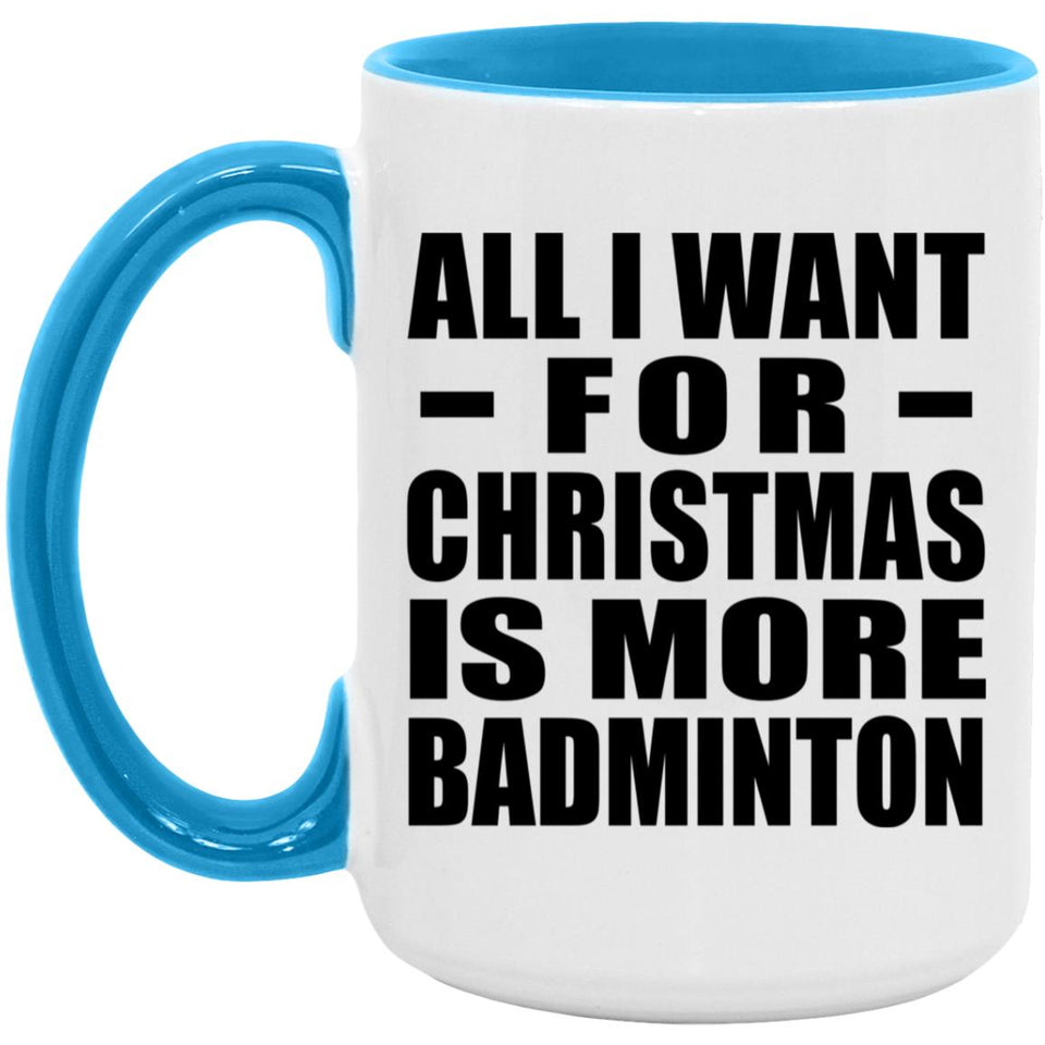 All I Want For Christmas Is More Badminton - 15oz Accent Mug Blue