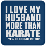 I Love My Husband More Than Karate - Drink Coaster