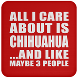 All I Care About Is Chihuahua - Drink Coaster