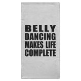 Belly Dancing Makes Life Complete - Hand Towel