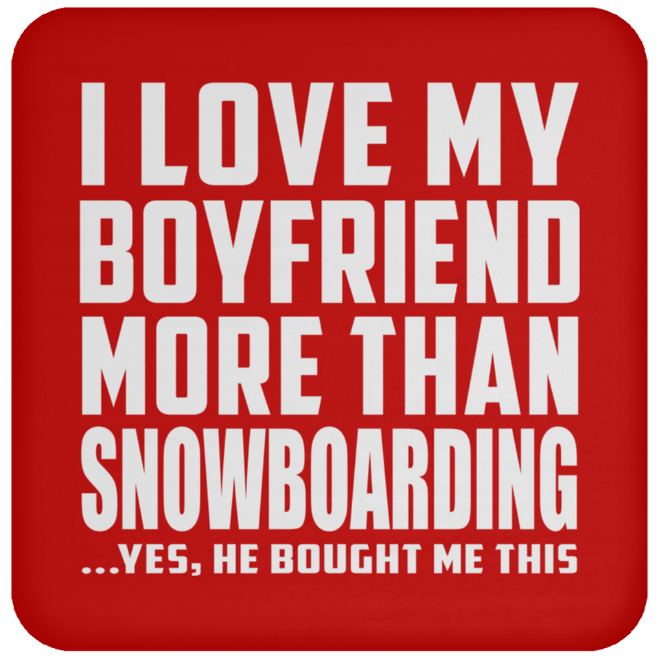I Love My Boyfriend More Than Snowboarding - Drink Coaster
