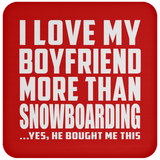 I Love My Boyfriend More Than Snowboarding - Drink Coaster