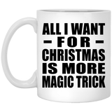 All I Want For Christmas Is More Magic Trick - 11 Oz Coffee Mug