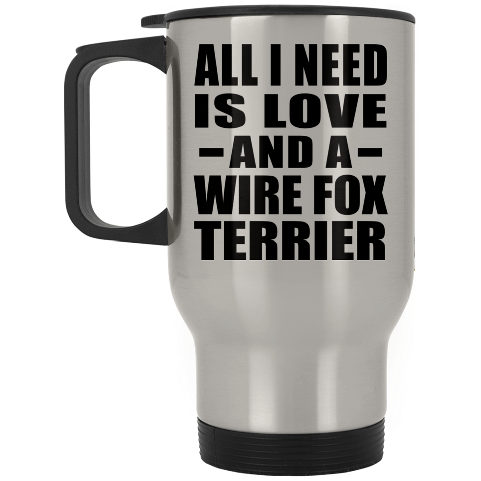 All I Need Is Love And A Wire Fox Terrier - Silver Travel Mug