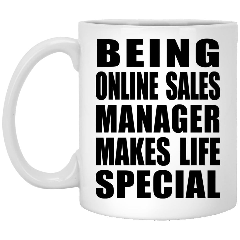 Being Online Sales Manager Makes Life Special - 11oz Coffee Mug
