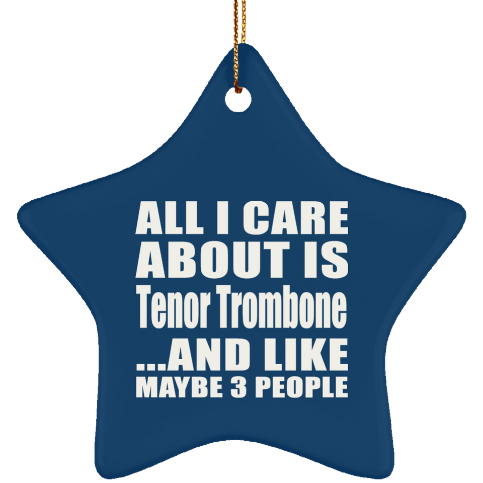 All I Care About Is Tenor Trombone - Star Ornament