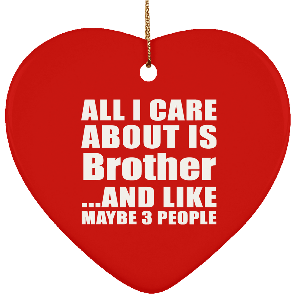 All I Care About Is Brother - Heart Ornament