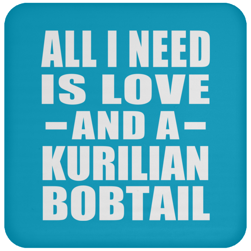 All I Need Is Love And A Kurilian Bobtail - Drink Coaster