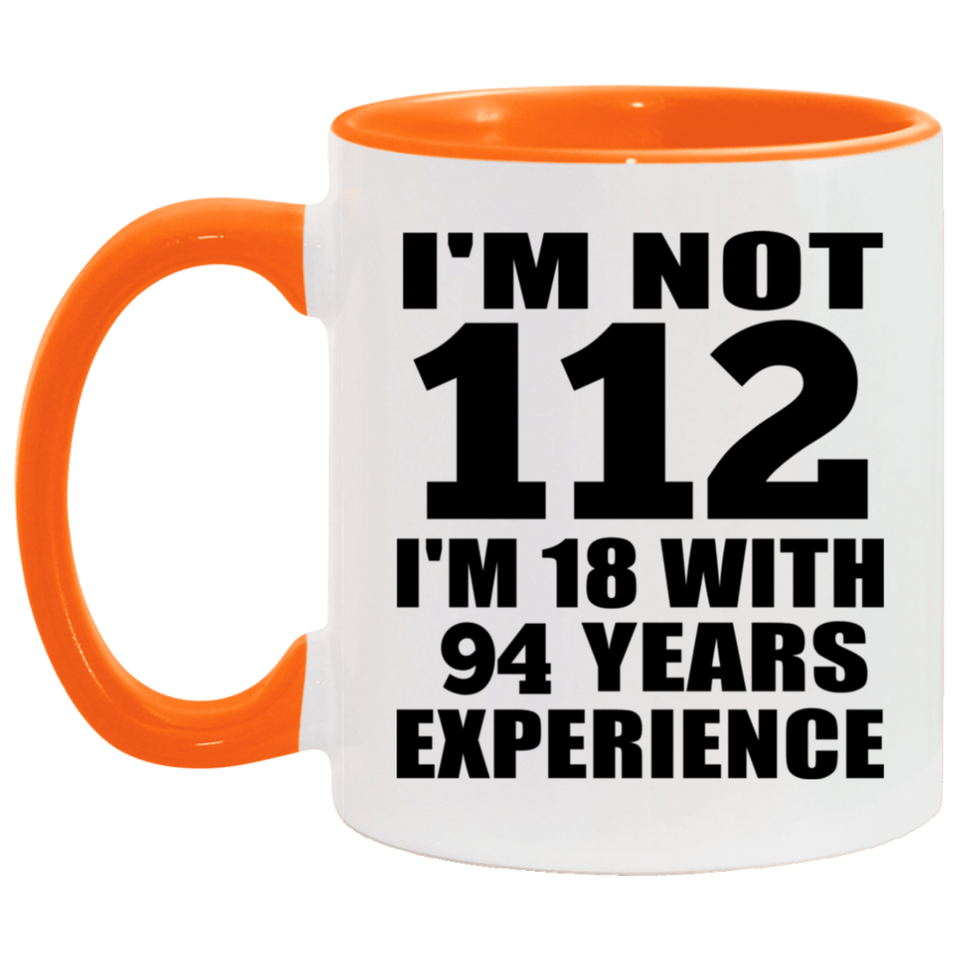 112th Birthday I'm Not 112 I'm 18 With 94 Years Experience - 11oz Accent Mug Orange