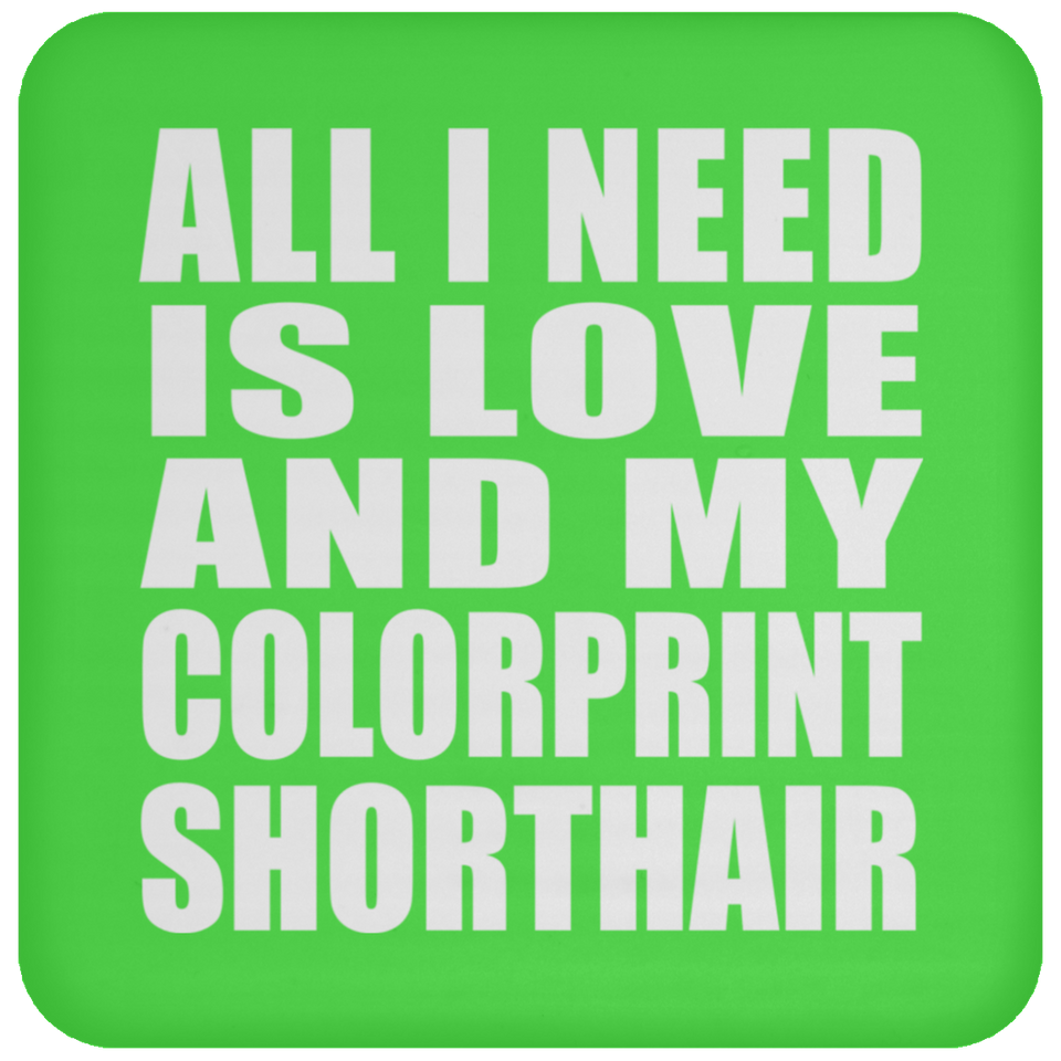 All I Need Is Love And My Colorprint Shorthair - Drink Coaster