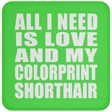 All I Need Is Love And My Colorprint Shorthair - Drink Coaster