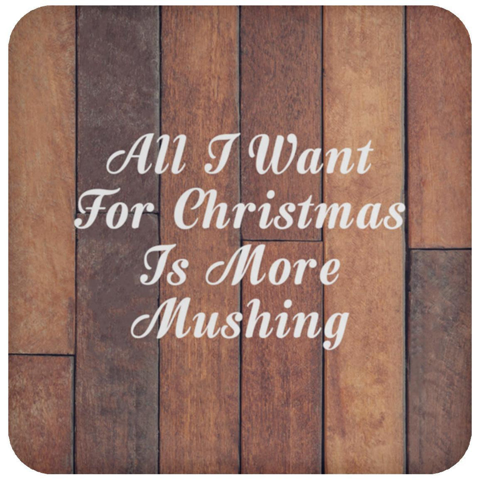 All I Want For Christmas Is More Mushing - Drink Coaster E