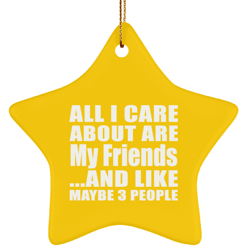 All I Care About Is My Friends - Star Ornament