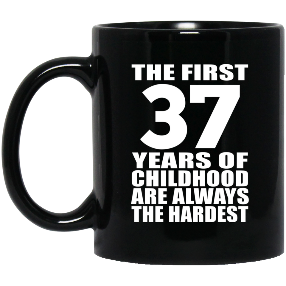 37th Birthday First 37 Years of Childhood Are The Hardest - 11oz Coffee Mug Black