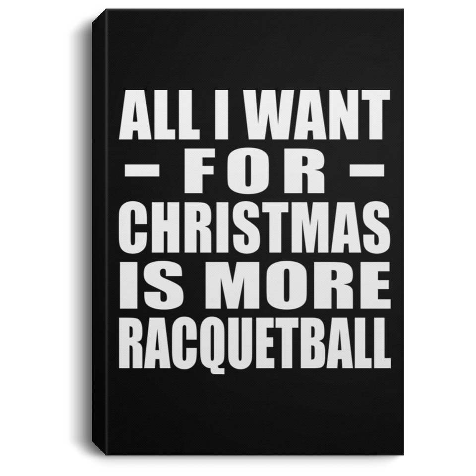 All I Want For Christmas Is More Racquetball - Canvas Portrait