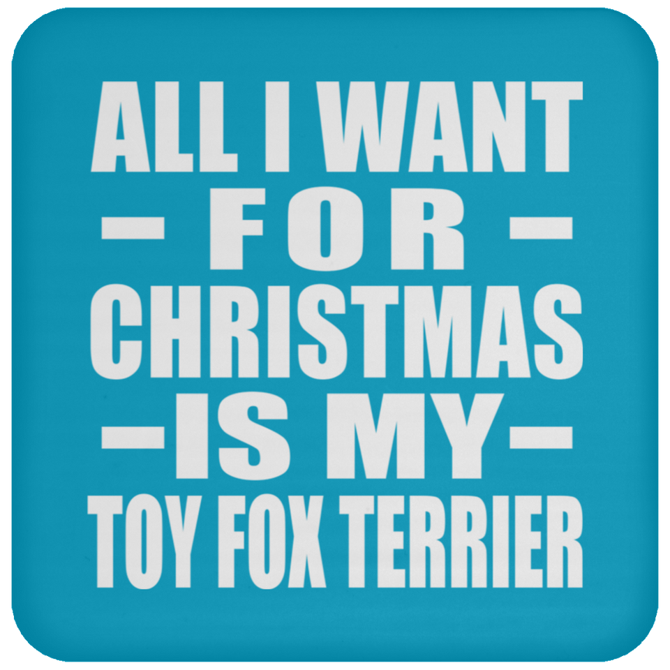 All I Want For Christmas Is My Toy Fox Terrier - Coaster