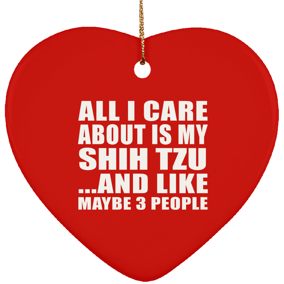 All I Care About Is My Shih Tzu - Heart Ornament