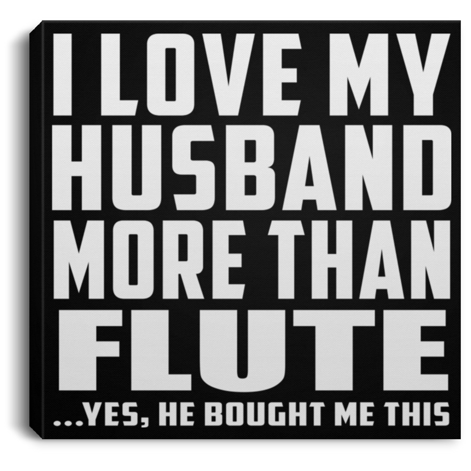 I Love My Husband More Than Flute - Canvas Square