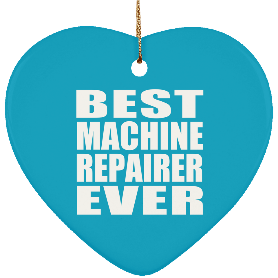 Best Machine Repairer Ever - Heart Ornament