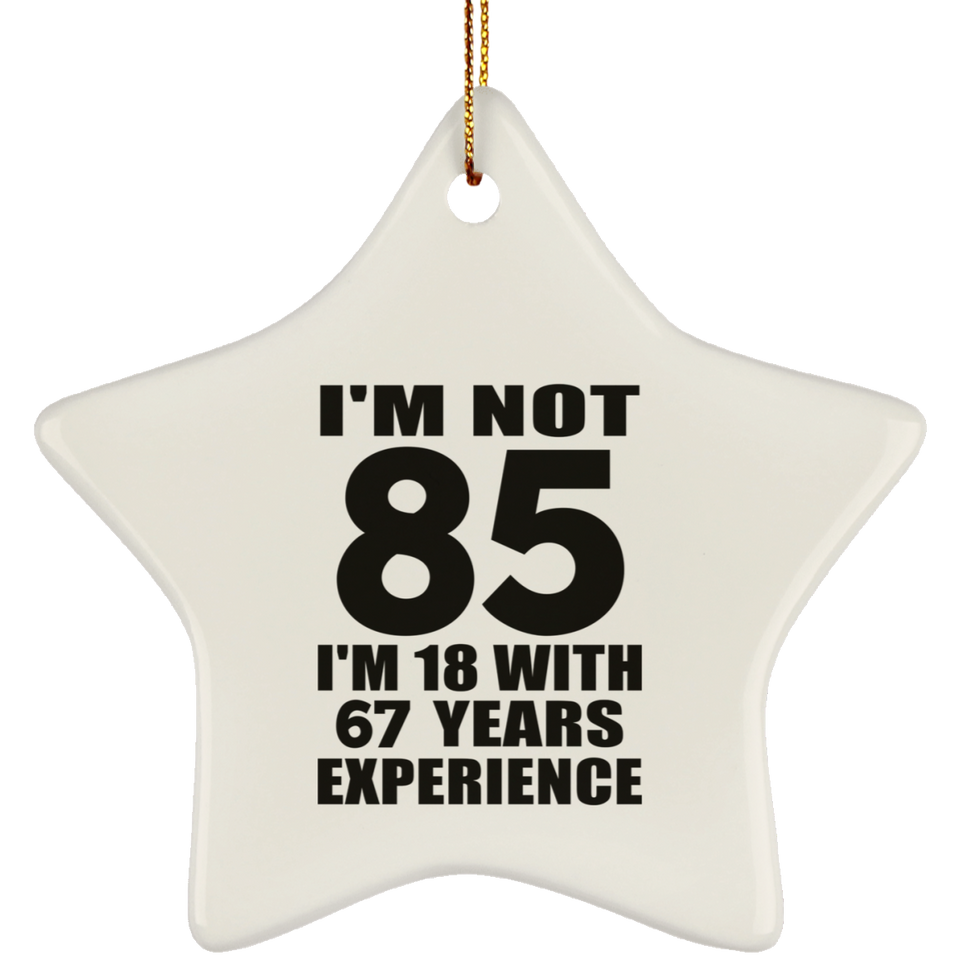 85th Birthday I'm Not 85 I'm 18 With 67 Years Experience - Star Ornament