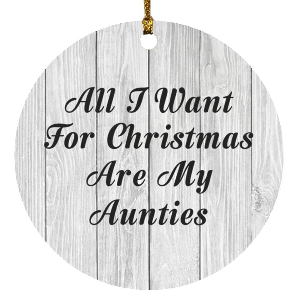 All I Want For Christmas Are My Aunties - Circle Ornament F